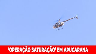 POLÍCIA MILITAR REALIZA OPERAÇÃO COM APOIO DE HELICÓPTERO EM APUCARANA