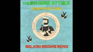 The Big Nose Attack-Yeah!(That Girl)Balkan Riddims Remix