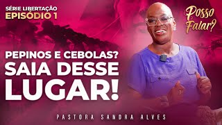 PEPINOS E CEBOLAS? SAIA DESSE LUGAR! -  Posso Falar ? [Série Libertação Ep.1]