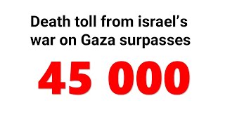 Death toll from israel’s war on Gaza surpasses 45,000