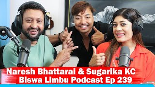 Naresh Bhattarai & Sugarika KC !! Biswa Limbu Podcast Ep 239 ||