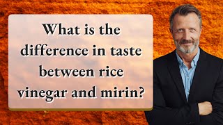 What is the difference in taste between rice vinegar and mirin?