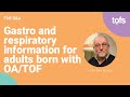 Gastro and Respiratory information for Adults born with OA/TOF