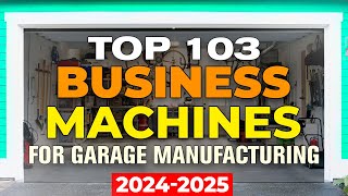 103 Machines for Small Business! Business in Garage with Small Investments! Business Ideas 2023-2025