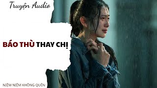 TRUYỆN AUDIO | Báo thù thay chị | Niệm Niệm Không Quên