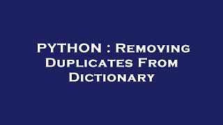 PYTHON : Removing Duplicates From Dictionary