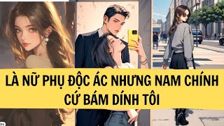 |REVIEW TRUYỆN| LÀ NỮ PHỤ ĐỘC ÁC NHƯNG NAM CHÍNH CỨ BÁM DÍNH TÔI | MINH NGỌC REVIEW