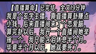 【直播算命】我是玄學主播，靠直​​播算卦賺點小錢。後來直播間來了個戀愛腦，算完卦以後，我開一個直播間她舉報一個，我只能含淚休息半個月。畢竟半個月以後，她就要死了 #道士小说 #小说  #直播算命 地师