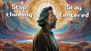 Stop thinking, Stay centered │ Alan Watts