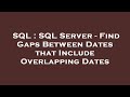 SQL : SQL Server - Find Gaps Between Dates that Include Overlapping Dates