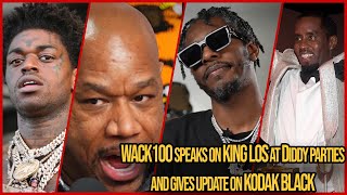 Wack100 Speaks on King Los at Diddy Parties Allegedly and Gives Kodak Black Update