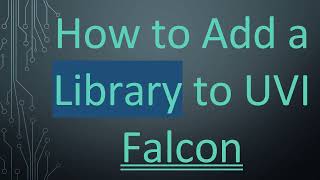 How to Add a Library to UVI Falcon