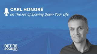 The Art of Slowing Down Your Life with Carl Honoré | Retire Sooner Podcast