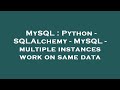 MySQL : Python - SQLAlchemy - MySQL - multiple instances work on same data