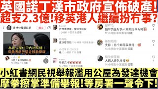 英國諾丁漢市政府宣佈破產!|超支2300萬鎊!移英港人繼續扮冇事?|小紅書網民視舉報濫用公屋為發達機會|摩拳擦掌準備舉報!等房署一聲令下!|井仔點睇 #熱話 #熱爆話題 #網上熱話 #東張西望