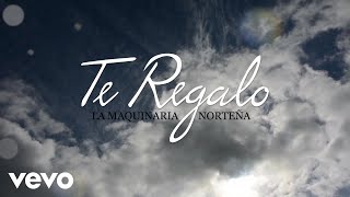 La Maquinaria Norteña - Te Regalo (LETRA)