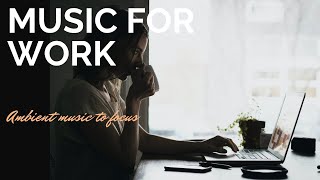 Long Mixed Ambient Music for Work 🎧