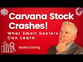 Carvana Stock Crash-What Lesson Every Dealer Can Learn from Carvana's Misfortunes