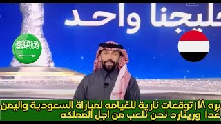 بره 18| توقعات نارية للغيامه لمباراة السعودية واليمن غدا | ورينارد اصحوا نحن نلعب من اجل المملكه