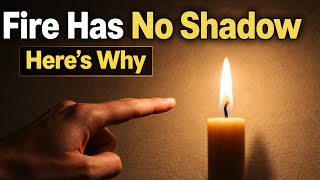 Why Does Fire Have No Shadow?