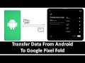 How To Transfer Data From Android To Google Pixel Fold