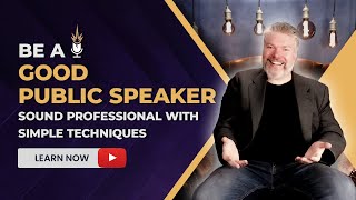 Be a good speaker - Use professional Public Speaking skills & Techniques
