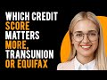 Transunion vs Equifax - Which Credit Score Matters More? (What's the Difference?)