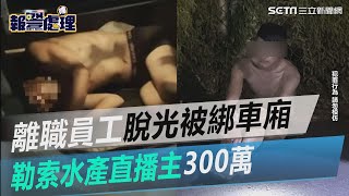 離職員工「脫光剩內褲」扮肉票躺後車廂　勒索水產直播主300萬│政常發揮