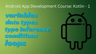 Kotlin Variables, Data Types, Type Inference, Loops, Conditions | Android App Development Course