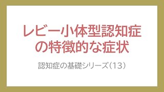 認知症の基礎13_レビー小体型認知症の特徴的な症状は？