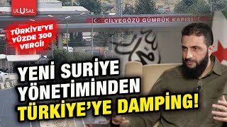 Yeni Suriye yönetiminden Türkiye'ye damping! Yüzde 300 ek ithalat vergisi! | Ahmet Fikret Kileci