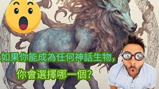 Curiosity Q：如果你能成為任何神話生物，你會選擇哪一個？