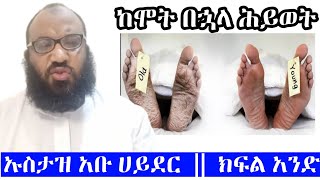 ከሞት በኋላ ሕይወት - ክፍል አንድ || ኡስታዝ አቡ ሀይደር