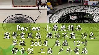 Review 小麋鹿精品 露營電風扇 樂活不露 沙色 軍綠 360度 桌扇 12吋 靜音型 工扇 戶外電扇 露營電扇 電風扇 全向擺頭 風扇