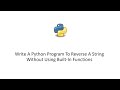 Write A Python Program To Reverse A String Without Using Built-In Functions