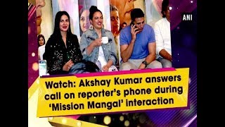 Watch: Akshay Kumar answers call on reporter’s phone during ‘Mission Mangal’ interaction