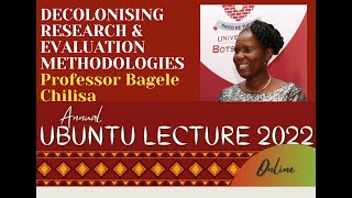 DECOLONISING RESEARCH \u0026 EVALUATION METHODOLOGIES --- Ubuntu Lecture by Professor Bagele Chilisa 2022