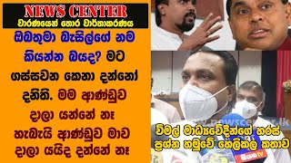 ඔබතුමා බැසිල්ගේ නම කියන්න බයද? මට ගස්සවන කෙනා දන්නෝ දනිති.  ආණ්ඩුව මාව දාලා යයිද දන්නේ නෑ -විමල්