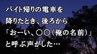 【修羅場　洒落怖】バイト帰りの電車を降りたとき、後ろから「おーい、○○（俺の名前）」と呼ぶ声がした…【修羅場・洒落怖のぞき見チャンネル】