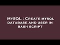 MySQL : Create mysql database and user in bash script