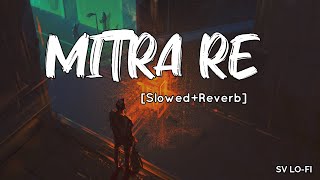 Mitra Re [Slowed+Reverb]  Arijit Singh & Jasleen Royal | Runway 34 | SV Lofi