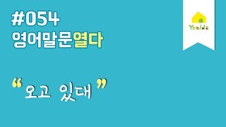 [영어말문열다] #054 오고 있대ㅣ하루 10분, 10문장! 생활회화 영어말하기훈련