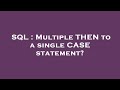 SQL : Multiple THEN to a single CASE statement?