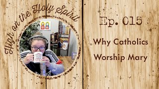 Ep. 015 | Why Catholics Worship Mary (Watch 30 Secs)