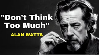 "Don't Think Too Much" | Alan Watts Philosophy About Reality
