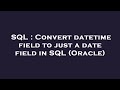 SQL : Convert datetime field to just a date field in SQL (Oracle)