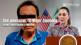 Con amenazas, 'El Mayo' Zambada exige repatriación a México