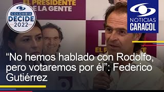 “No hemos hablado con Rodolfo, pero votaremos por él”: Federico Gutiérrez