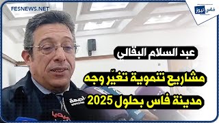 عبد السلام البقالي يكشف عن المشاريع التنموية التي ستغير وجه مدينة فاس بحلول سنة 2025