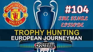 FM18 Journeyman - THE FINAL EPISODE - MAN UTD CHAMPIONS LEAGUE FINAL vs BARCELONA - THE FINALE